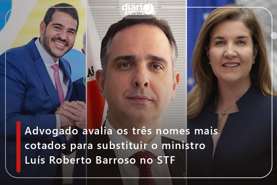 Advogado avalia os três nomes mais cotados para substituir o ministro Luís Roberto Barroso no STF