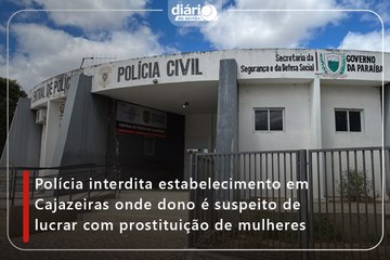 Polícia interdita estabelecimento em Cajazeiras onde dono é suspeito de lucrar com prostituição de mulheres