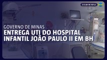 Governo de Minas entrega UTI do Hospital Infantil João Paulo II em BH