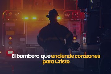 El bombero que enciende corazones para Cristo