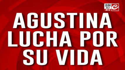 Agustina lucha por su vida