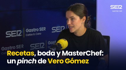 Recetas, boda y MasterChef: un 'pinch' de Vero Gómez (Gastro SER)