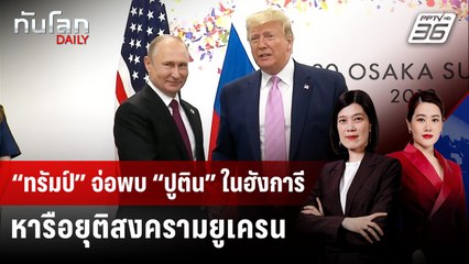 “ทรัมป์” จ่อพบ “ปูติน” ในฮังการี หารือยุติสงครามยูเครน | ทันโลก DAILY | 17 ต.ค. 68