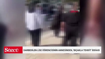 Darbedilen lise öğrencisinin annesinden, 'bıçakla tehdit' iddiası