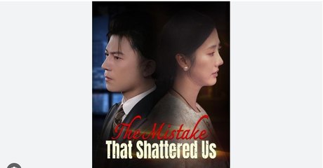 The Mistake That Shattered Us Full Chinese Drama - English Sub