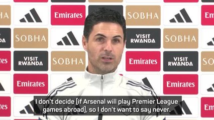 Arteta refuses to rule out Arsenal playing Premier League games abroad