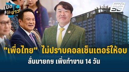 Highlight | ย้อน "เพื่อไทย" ไม่ปราบคอลเซ็นเตอร์ให้จบ ลั่นนายกฯเพิ่งทำงาน 14 วัน  | เปิดโต๊ะข่าว