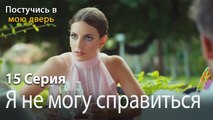 Я не могу справиться-Ты постучишься в мою дверь Серия 15