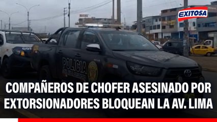 Compañeros de chofer asesinado por extorsionadores bloquean la Av. Lima: Exigen justicia