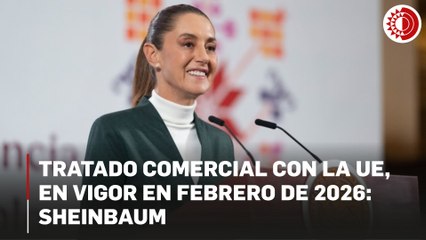 Acuerdo comercial con UE listo para firmarse; se prevé entre en vigor en febrero de 2026: Sheinbaum