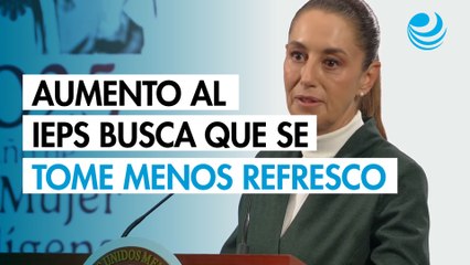Sheinbaum insiste: Aumento al IEPS busca que en México se tome menos refresco
