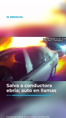 Salva a conductora ebria; auto en llamas