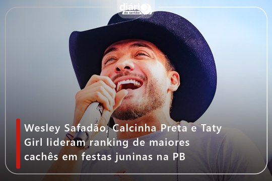 Wesley Safadão, Calcinha Preta e Taty Girl lideram ranking de maiores cachês em festas juninas na PB