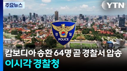 캄보디아 송환 64명 경찰서 압송 예정...이 시각 경찰청 / YTN