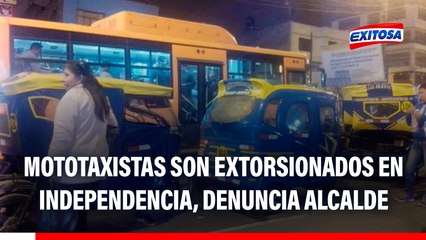 Mototaxistas son extorsionados en Independencia: Pagan para que no los maten, denuncia alcalde