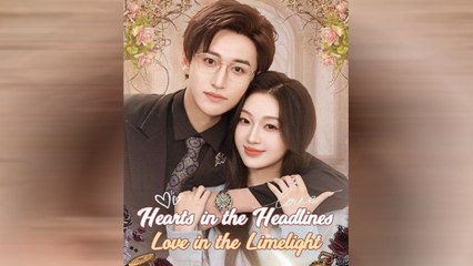 Hearts in The Headlines Love in The Limelight Chinese Drama - English Sub