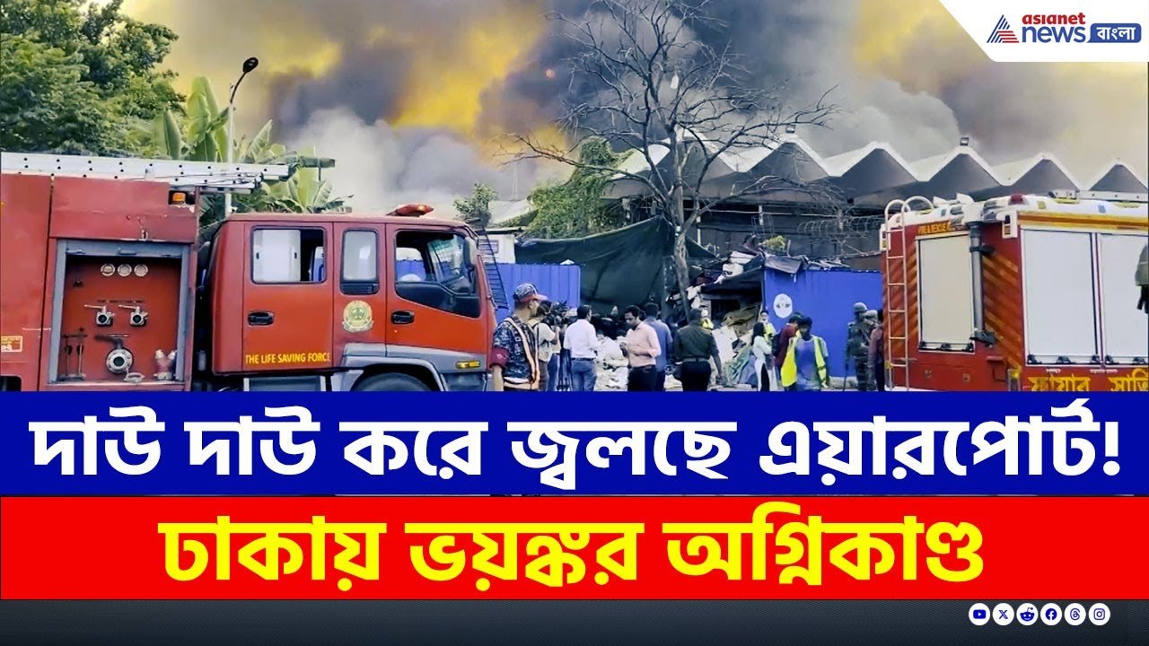 কীভাবে লাগল আগুন? ঢাকার এয়ারপোর্ট দাউ দাউ করে জ...