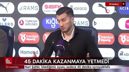 Nuri Şahin: İstediğimiz oyunu sadece 45 dakika oynayabildik