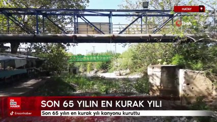 Hatay'da son 65 yılın en kurak yılı kanyonu kuruttu