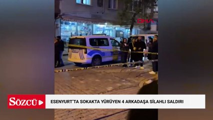 Esenyurt'ta sokakta yürüyen 4 arkadaşa silahlı saldırı