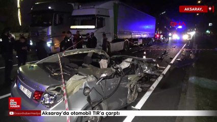 Aksaray’da yüksek hız faciası: Otomobil TIR’a çarptı