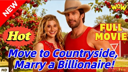 Move to Countryside Marry a Billionaire Full Movie 🍒