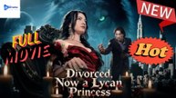 [New Drama] Divorced, Now A Lycan Princess #realshort #dramabox - Full Movie  Drama Video Studio
