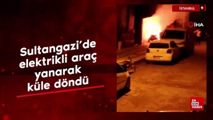 İstanbul Sultangazi’de elektrikli araç yanarak küle döndü