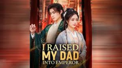 I RAISED MY DAD INTO EMPEROR - FULL MOVIES ENGLISH SUB