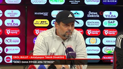 Antalyaspor Teknik Direktörü Erol Bulut: İkinci daha iyiydik ama yetmedi