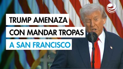 Donald Trump amenaza con enviar militares a San Francisco