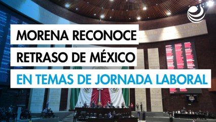 Diputados de Morena reconocen retraso de México en actualización de la jornada laboral