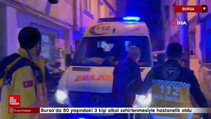 Bursa’da 80 yaşındaki 3 kişi alkol zehirlenmesiyle hastanelik oldu