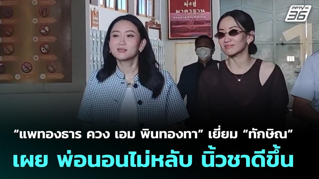 “แพทองธาร ควง เอม พินทองทา” เยี่ยม “ทักษิณ” เผย...