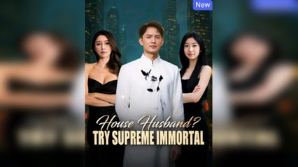 House Husband - Try Supreme Immortal Full Movie