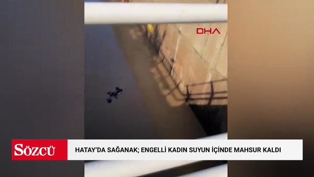 Hatay’da sağanak; suyun içinde mahsur kalan engelli kadın kurtarıldı