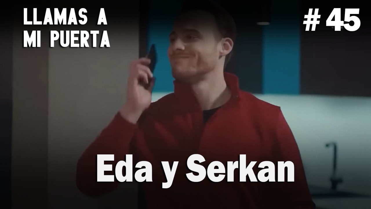 Eda y Serkan #45 - Llamas a  MI Puerta