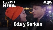 Eda y Serkan #49 - Llamas a  MI Puerta