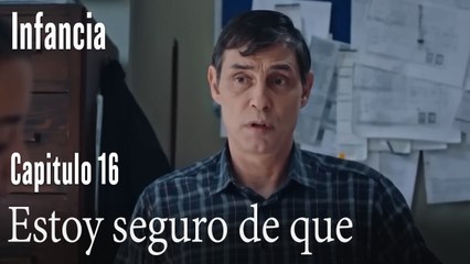 Estoy seguro de que- İnfancia Episodio 16