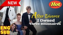[New Drama] After Divorce, I Owned Three Billionaires