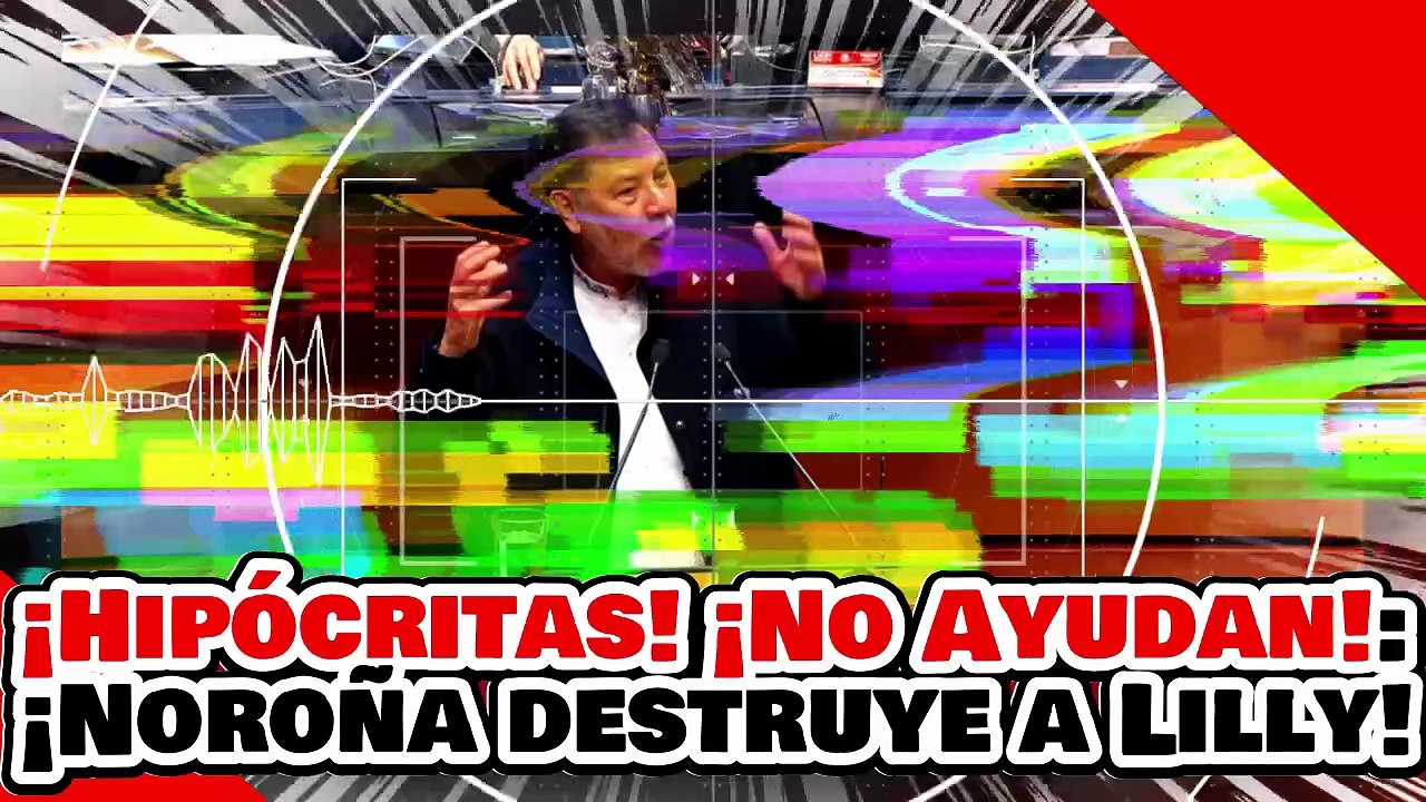 🔥🚨¡HIPÓCRITAS QUE NO AYUDAN AL PUEBLO! ¡NOROÑA DESTRUYE a LILLY TÉLLEZ y a SU PALERO MELGAR!