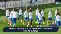 Arnold se apunta a la Juventus y Carvajal mira al Clásico