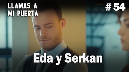 Eda y Serkan #54- Llamas a  MI Puerta
