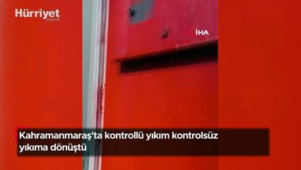 Kahramanmaraş'ta kontrollü yıkım kontrolsüz yıkıma dönüştü
