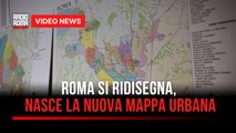 Roma si ridisegna, nasce la nuova mappa urbana