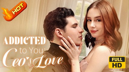 Addicted To You - CEO's Love | Full Movie HD - SweetRomantic Love ShortFilms Hot Love Triangle