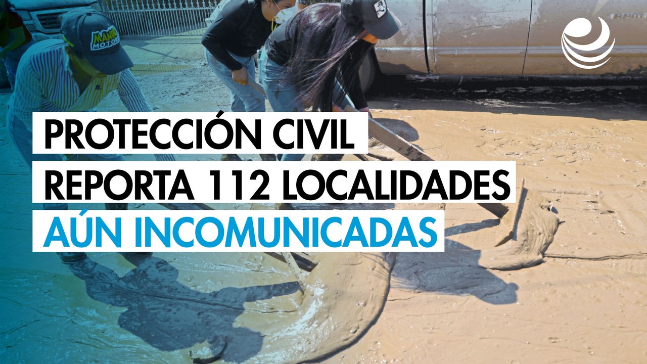 Protección Civil reporta 112 localidades que aún están incomunicadas por lluvias