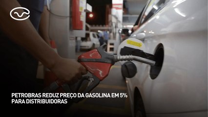 Petrobras reduz preço da gasolina em 5% para distribuidoras