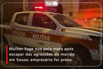 Mulher foge nua pela mata após escapar das agressões do marido em Sousa; empresário foi preso