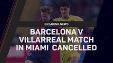 Breaking News - Barcelona’s match against Villarreal in Miami cancelled